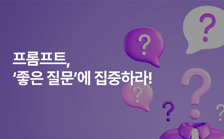 프롬프트 엔지니어링의 핵심, &lsquo;좋은 질문&rsquo;에 집중하라!